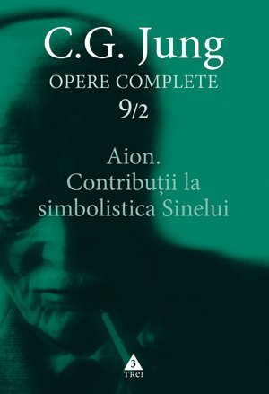 Aion. Contribuţii la simbolistica Sinelui - Opere Complete, vol. 9, de C.G. Jung - Publisol.ro