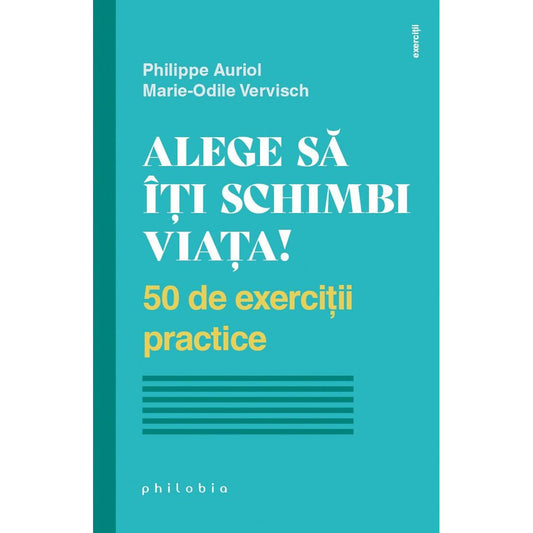 Alege sa îti schimbi viata! 50 de exercitii practice, de Philippe Auriol - Publisol.ro