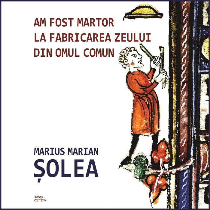 Am fost martor la fabricarea zeului din omul comun, de Marius Marian Solea - Publisol.ro