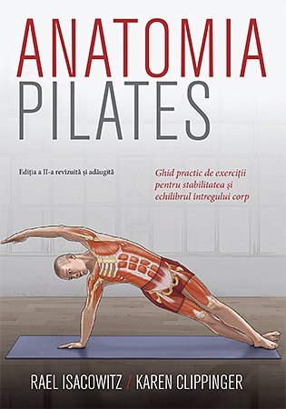 Anatomia Pilates. Ghid practic de exerciții pentru stabilitatea și echilibrul întregului corp., de Rael Isacowitz, Karen Clippinger - Publisol.ro