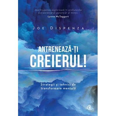 Antreneaza - ti creierul!, de Joe Dispenza - Publisol.ro