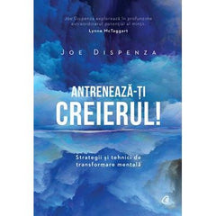 Antreneaza - ti creierul!, de Joe Dispenza - Publisol.ro