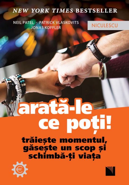 Arata - le ce poti! Traieste momentul, gaseste un scop si schimba - ti viata, de Neil Patel, Patrick Vlaskovits, Jonas Koffler - Publisol.ro