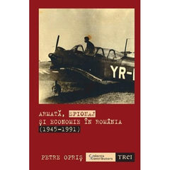 Armată, spionaj și economie în România (1945 - 1991), de Petre Opriș - Publisol.ro