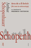 Arta de a fi fericit. Mic tratat de eudemonologie, de Arthur Schopenhauer - Publisol.ro