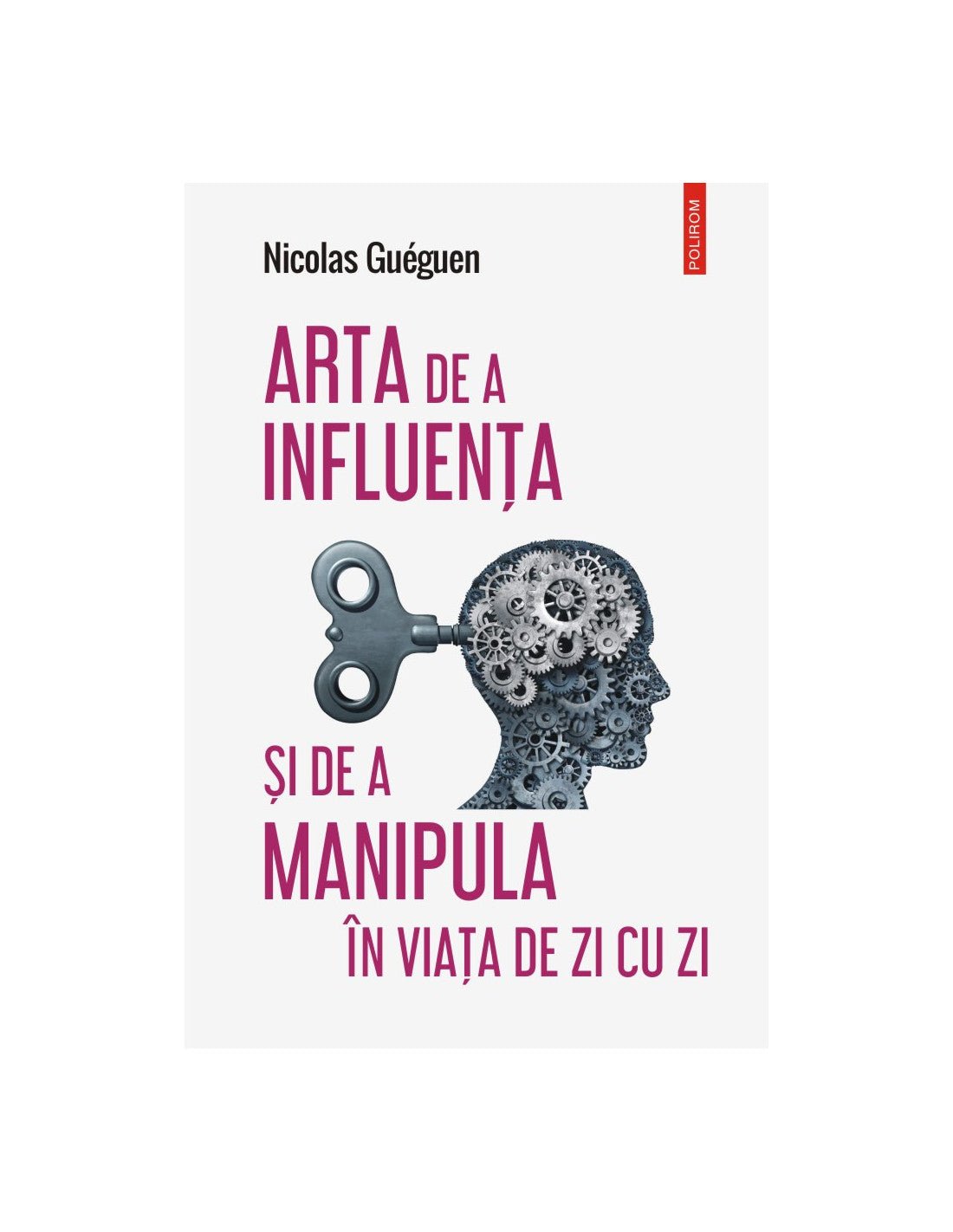 Arta de a influenta si de a manipula in viata de zi cu zi, de Nicolas Gueguen - Publisol.ro