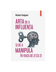 Arta de a influenta si de a manipula in viata de zi cu zi, de Nicolas Gueguen - Publisol.ro