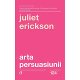 Arta persuasiunii, de Juliet Erickson - Publisol.ro