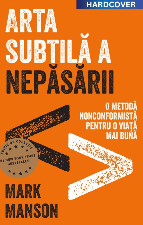 Arta subtilă a nepăsării. Ediție cartonată de colecție, de Mark Manson - Publisol.ro