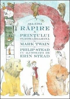 Așa - zisa răpire a Prințului Oleomargarină, de Mark Twain, Philip Stead - Publisol.ro