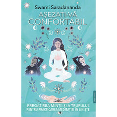 Asezati - va confortabil. Pregatirea mintii si a trupului pentru practicarea meditatiei in liniste, de Swami Saradananda - Publisol.ro
