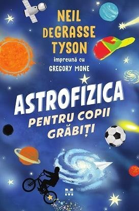 Astrofizica pentru copii grăbiți, de Gregory Mone, Neil de Grasse Tyson - Publisol.ro