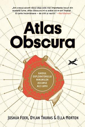 Atlas Obscura, de Joshua Foer, Dylan Thuras, Ella Morton - Publisol.ro