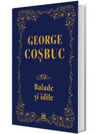 Balade, idile - Editie de colectie, de George Coșbuc - Publisol.ro