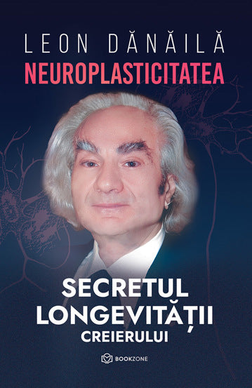 Neuroplasticitatea: Secretul longevitatii creierului, de Leon Danaila