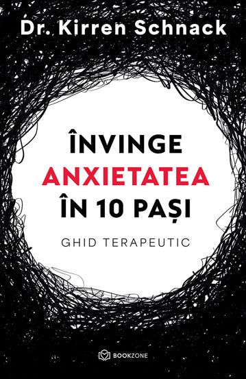 Invinge anxietatea in 10 pasi, de Dr. Kirren Schnack