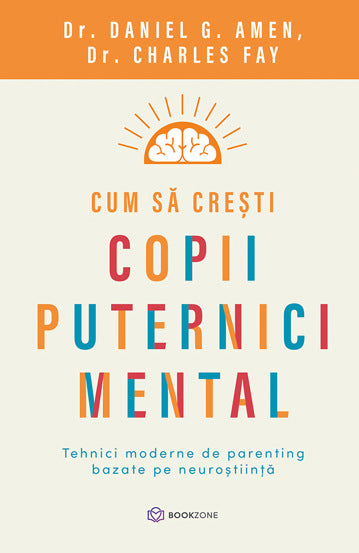 Cum sa cresti copii puternici mental, de Dr. Daniel G. Amen, Dr. Charles Fay