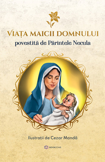 Viata Maicii Domnului - Povestita de Parintele Necula, de Parintele Necula