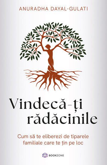 Vindeca-ti radacinile, de Anuradha Dayal-Gulati