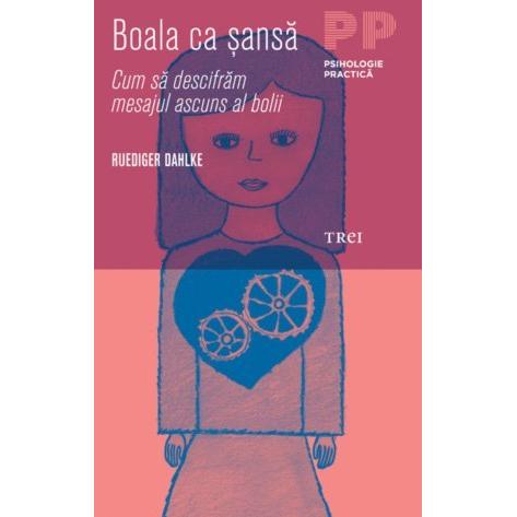 Boala ca şansă. Cum să descifrăm mesajul ascuns al bolii, de Ruediger Dahlke - Publisol.ro