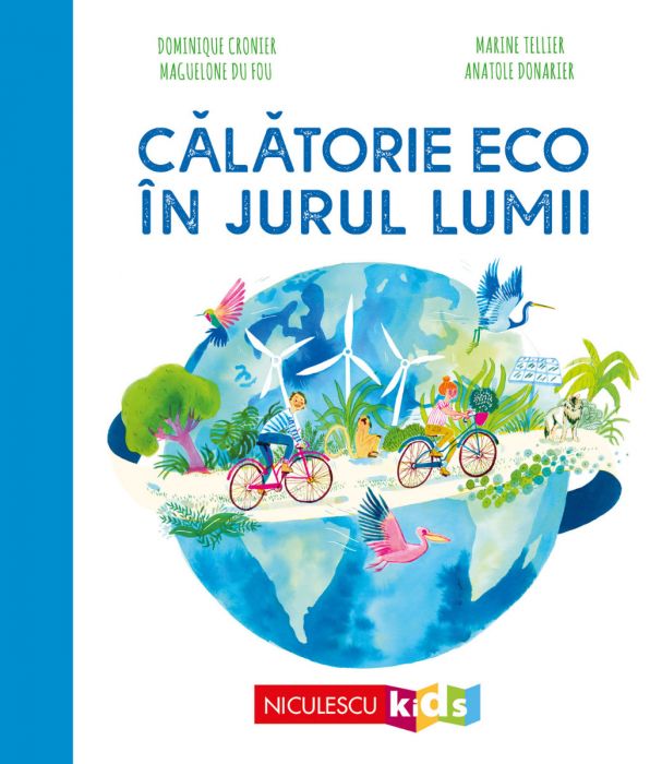 Calatorie ECO in jurul lumii, de Text: Dominique Cronier; Ilustratii Marine Tellier, Maguelone du Fou, Anatole Donarier - Publisol.ro