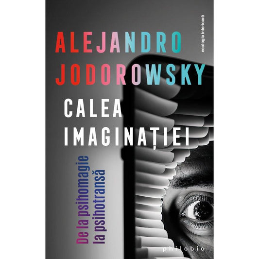 Calea imaginatiei: de la psihomagie la psihotransa, de Alejandro Jodorowsky - Publisol.ro