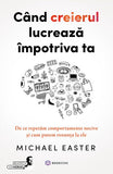 Cand creierul lucreaza impotriva ta, de Michael Easter - Publisol.ro