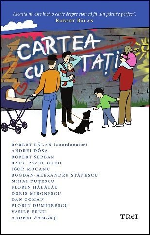 Cartea cu tați, de Radu Pavel Gheo, Robert Bălan, Andrei Dósa, Robert Șerban, Igor Mocanu, Bogdan - Alexandru Stănescu, Mihai Duțescu, Florin Hălălău, Doris Mironescu, Dan Coman, Florin Dumitrescu, Vasile Ernu, Andrei Gamarț - Publisol.ro