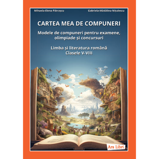 Cartea mea de compuneri. Limba si literatura romana - clasele V-VIII, de Mihaela-Elena Patrascu, Gabriela-Madalina Nitulescu