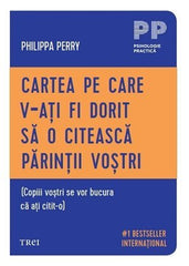 Cartea pe care v‑ati fi dorit sa o citeasca parintii vostri, de Philippa Perry - Publisol.ro
