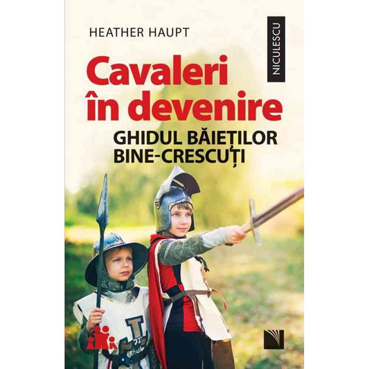 Cavaleri in devenire. Ghidul baietilor bine - crescuti, de Heather Haupt - Publisol.ro