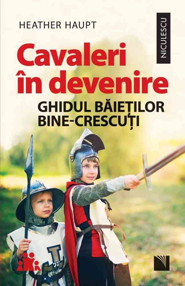 Cavaleri in devenire. Ghidul baietilor bine - crescuti, de Heather Haupt - Publisol.ro