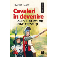 Cavaleri in devenire. Ghidul baietilor bine - crescuti, de Heather Haupt - Publisol.ro