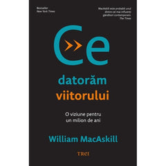 Ce datorăm viitorului, de William MacAskill - Publisol.ro