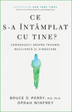 Ce s - a întâmplat cu tine? , de Oprah Winfrey, Bruce D. Perry - Publisol.ro