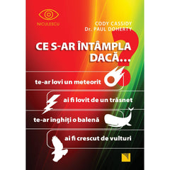 Ce s - ar intampla daca..., de Cody Cassidy, Dr. Paul Doherty - Publisol.ro