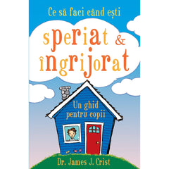 Ce sa faci cand esti speriat; Ingrijorat, de Dr. James J. Crist - Publisol.ro