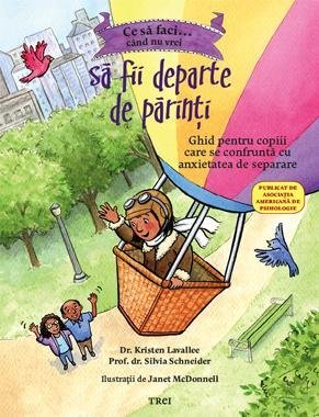 Ce să faci... când nu vrei să fii departe de părinţi. Ghid pentru copiii care se confruntă cu anxietatea de separare , de Dr. Kristen Lavallee, Prof. dr. Silvia Schneider - Publisol.ro