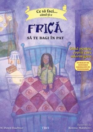 Ce să faci... când ţi - e frică să te bagi în pat. Ghid pentru copiii care adorm greu, de Bonnie Matthews, Dawn Huebner - Publisol.ro