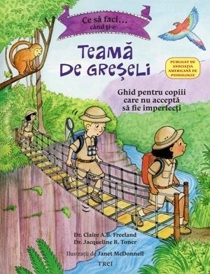 Ce să faci... când ți - e teamă de greșeli. Ghid pentru copiii care nu acceptă să fie imperfecți, de Claire A.B. Freeland, Jacqueline B. Toner, Janet McDonnell - Publisol.ro