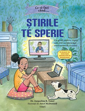 Ce să faci când...Știrile de sperie. Un ghid pentru copiii care vor să înțeleagă evenimentele recente , de Dr. Jacqueline B. Toner - Publisol.ro