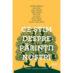 Ce stim despre parintii nostri, de Agnes Conrad, Alex Calin, Aygul Cheosep, Carmen Boerescu, Delia Rotaru, Iulian Tanase, Lila Rallo, Mela Mihai, Raluca Vasiliu Botez - Publisol.ro