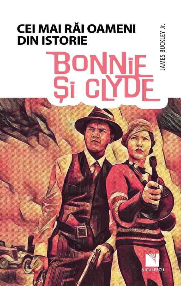 Cei mai rai oameni din istorie - Bonnie si Clyde , de James Buckley JR. - Publisol.ro