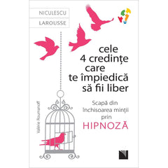 Cele 4 credinte care te impiedica sa fii liber. Scapa din inchisoarea mintii prin hipnoza, de Valerie Roumanoff - Publisol.ro