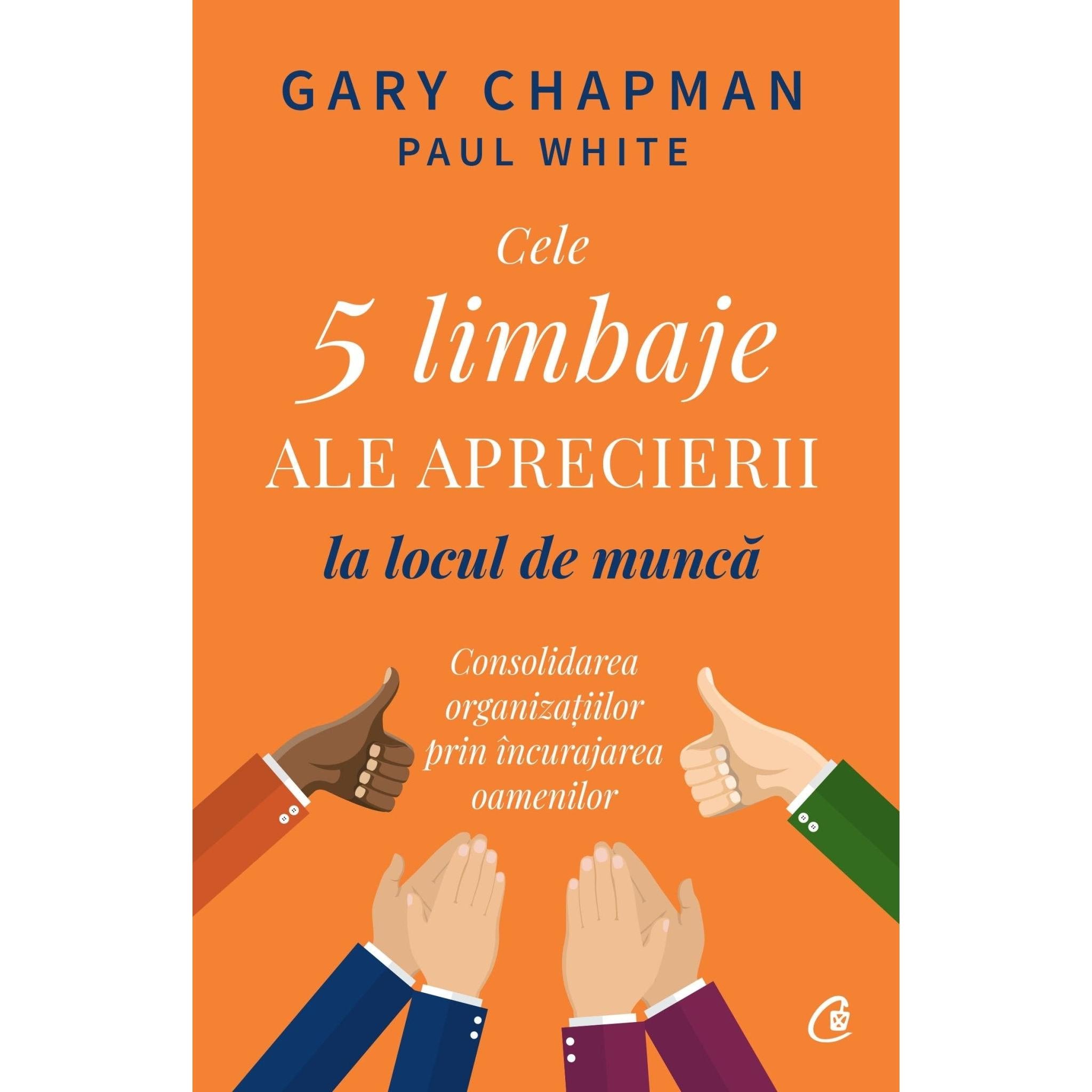 Cele cinci limbaje ale aprecierii la locul de munca, de Gary Chapman, Paul White - Publisol.ro
