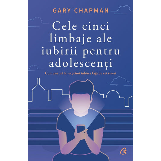 Cele cinci limbaje ale iubirii pentru adolescenti, de Gary Chapman - Publisol.ro