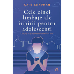 Cele cinci limbaje ale iubirii pentru adolescenti, de Gary Chapman - Publisol.ro