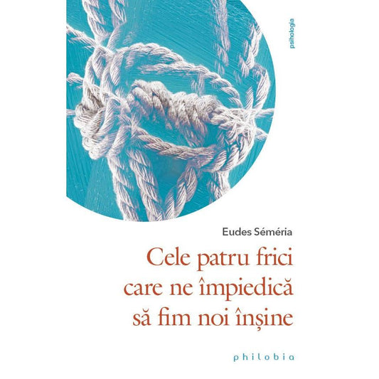 Cele patru frici care ne împiedica sa fim noi însine, de Eudes Semeria - Publisol.ro