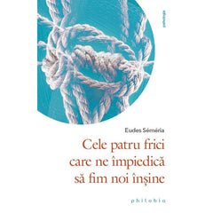 Cele patru frici care ne împiedica sa fim noi însine, de Eudes Semeria - Publisol.ro