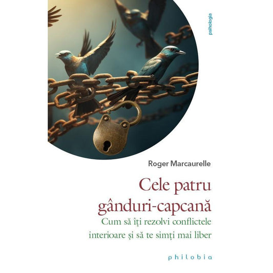 Cele patru ganduri - capcana: cum sa îti rezolvi conflictele interioare si sa te simti mai liber, de Roger Marcaurelle - Publisol.ro